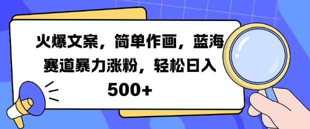 火爆文案，简单作画，蓝海赛道暴力涨粉，轻松日入5张-铜臭网