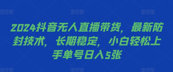 2024抖音无人直播带货，最新防封技术，长期稳定，小白轻松上手单号日入5张【揭秘】-铜臭网