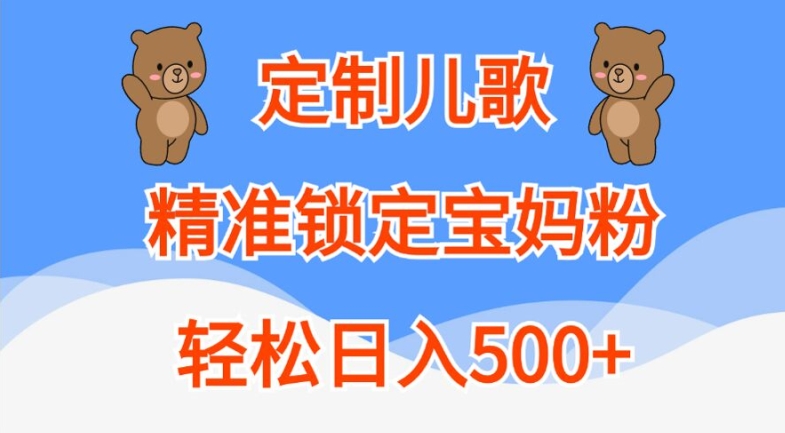 定制儿歌，精准锁定宝妈粉，轻松日入500+【揭秘】-铜臭网