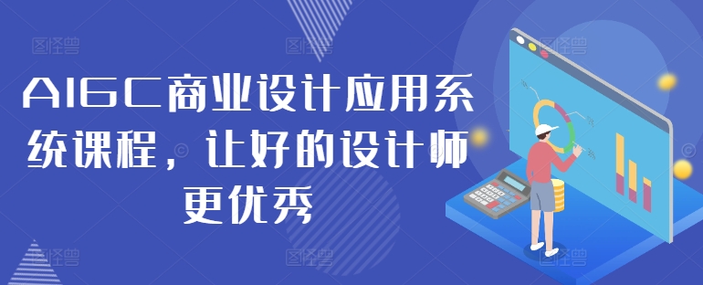 AIGC商业设计应用系统课程，让好的设计师更优秀-铜臭网