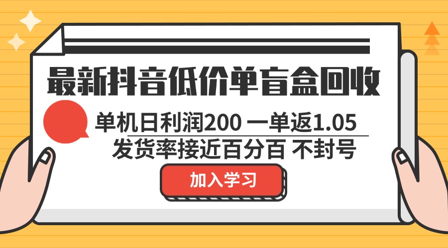 最新抖音低价单盲盒回收 一单1.05 单机日利润200 纯绿色不封号-铜臭网