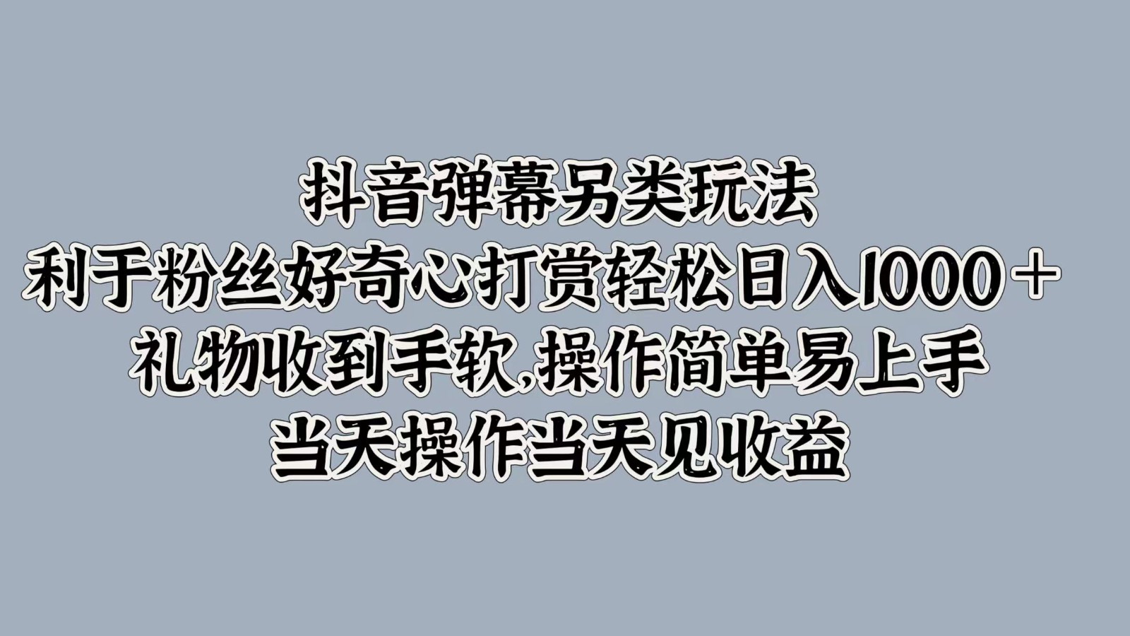 抖音弹幕另类玩法，利于粉丝好奇心打赏轻松日入1000＋ 礼物收到手软，操作简单-铜臭网