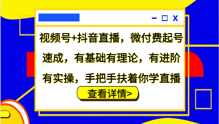 视频号+抖音直播，微付费起号速成，有基础有理论，有进阶有实操，手把手扶着你学直播-铜臭网