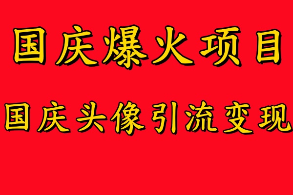 国庆爆火风口项目——国庆头像引流变现，零门槛高收益，小白也能起飞【揭秘】-铜臭网