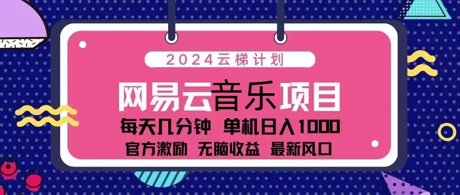 2024云梯计划 网易云音乐项目：每天几分钟 单机日入1000 官方激励 无脑...-铜臭网