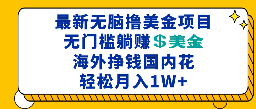 最新海外无脑撸美金项目，无门槛躺赚美金，海外挣钱国内花，月入一万加-铜臭网