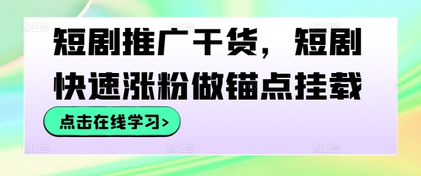 短剧推广干货，短剧快速涨粉做锚点挂载-铜臭网