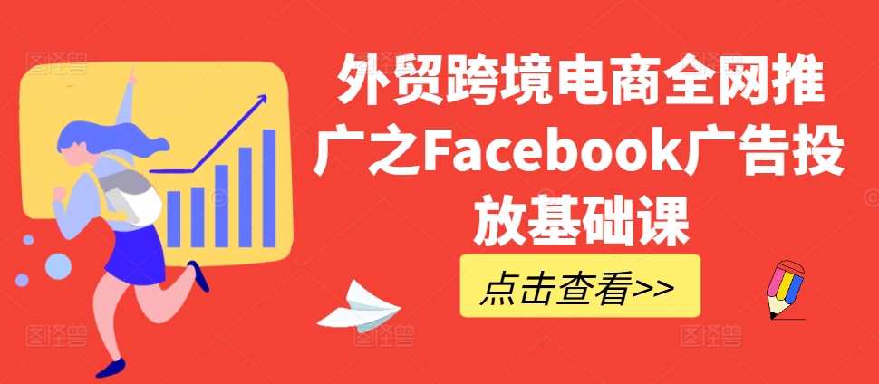 外贸跨境电商全网推广之Facebook广告投放基础课-铜臭网