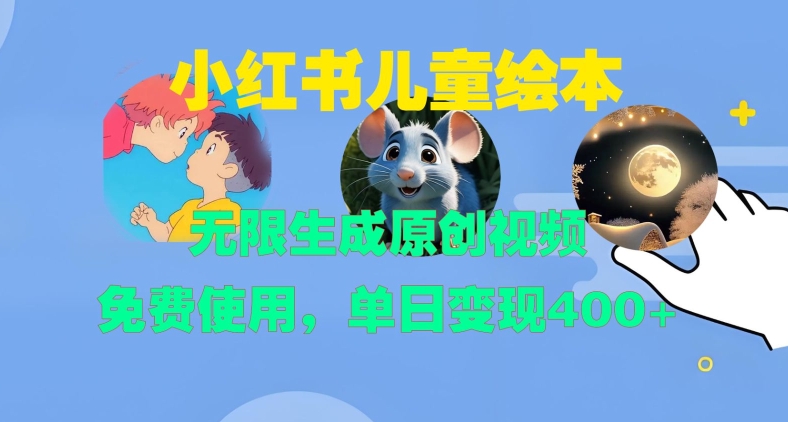 小红书儿童绘本，无限生成原创视频，免费使用，单日变现400+-铜臭网
