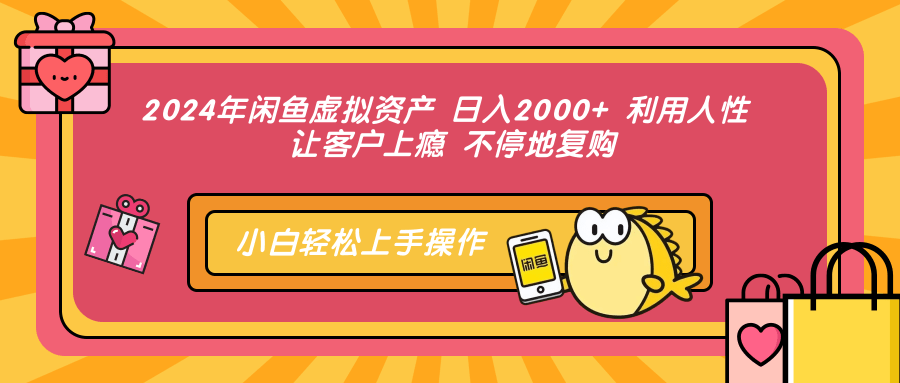 2024年闲鱼虚拟资产 日入2000+ 利用人性 让客户上瘾 不停地复购-铜臭网
