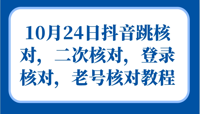 10月24日抖音跳核对,二次核对,登录核对,老号核对教程-铜臭网