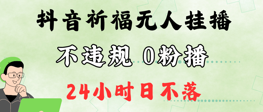 抖音最新祈福无人挂播，单日撸音浪收2万+0粉手机可开播，新手小白一看就会-铜臭网