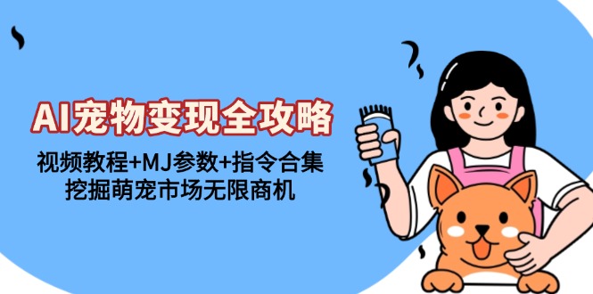 AI宠物变现全攻略：视频教程+MJ参数+指令合集，挖掘萌宠市场无限商机-铜臭网