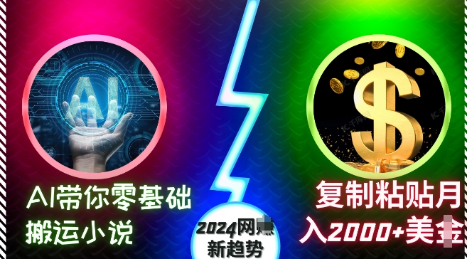 AI带你零基础搬运小说，复制粘贴月入2000+美刀，2024网创新趋势【揭秘】-铜臭网