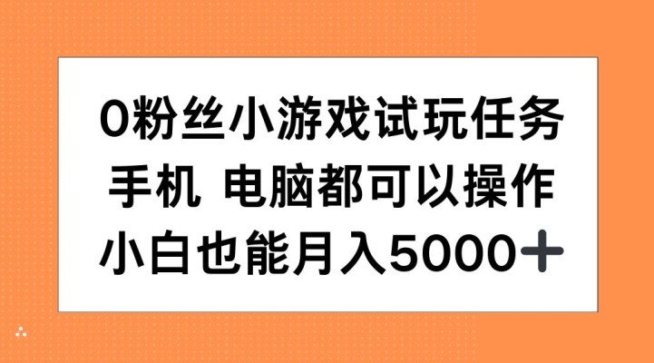 0粉丝小游戏试玩任务，手机电脑都可以操作，小白也能月入5000+【揭秘】-铜臭网