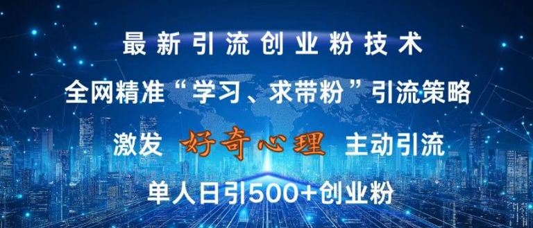 激发好奇心，全网精准‘学习、求带粉’引流技术，无封号风险，单人日引500+创业粉【揭秘】-铜臭网