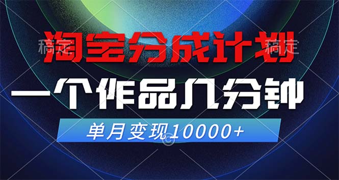 淘宝分成计划，一个作品几分钟， 单月变现10000+-铜臭网