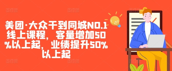 美团·大众干到同城NO.1线上课程，客量增加50%以上起，业绩提升50%以上起-铜臭网