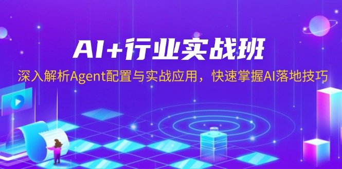 AI+行业实战班，深入解析Agent配置与实战应用，快速掌握AI落地技巧-铜臭网