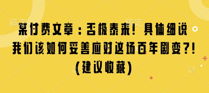 某付费文章：否极泰来! 具体细说 我们该如何妥善应对这场百年剧变!(建议收藏)-铜臭网