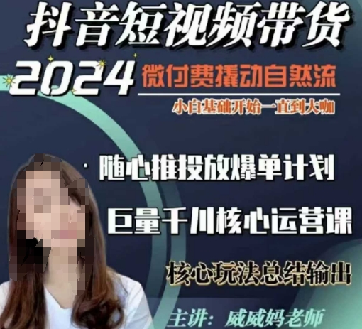 威威妈·短视频带货千川课，40节完整版，小白基础开始到大咖，微付费撬动自然流-铜臭网
