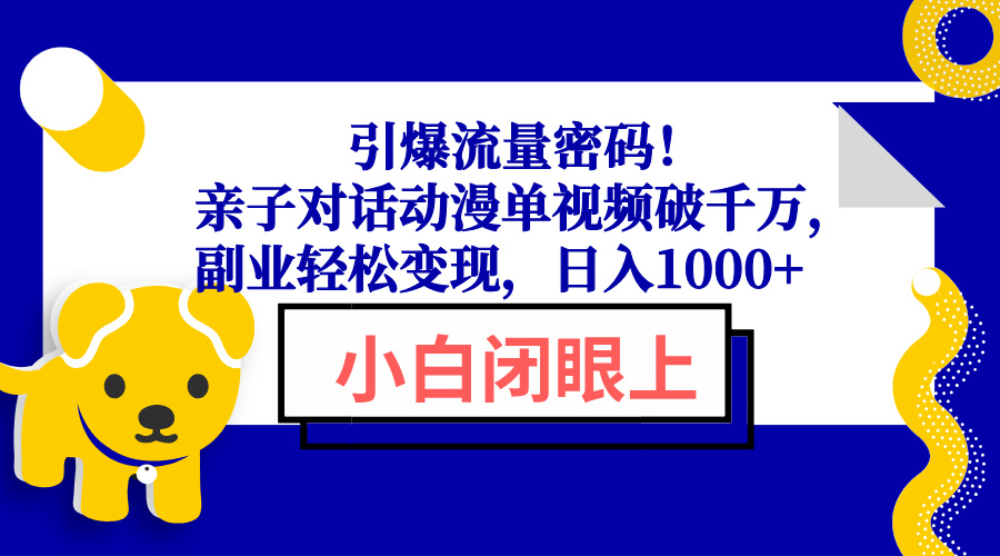 引爆流量密码！亲子对话动漫单视频破千万，副业轻松变现，日入1000+-铜臭网