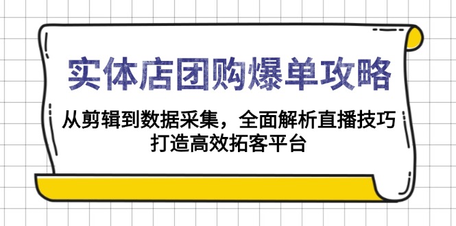 实体店-团购爆单攻略:从剪辑到数据采集,全面解析直播技巧,打造高效...-铜臭网