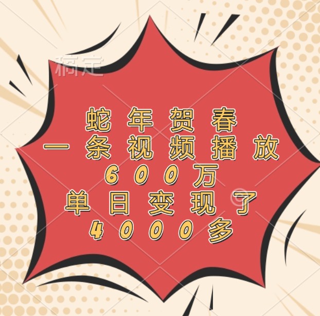 蛇年贺春，一条视频播放600万，单日变现了4000多-铜臭网