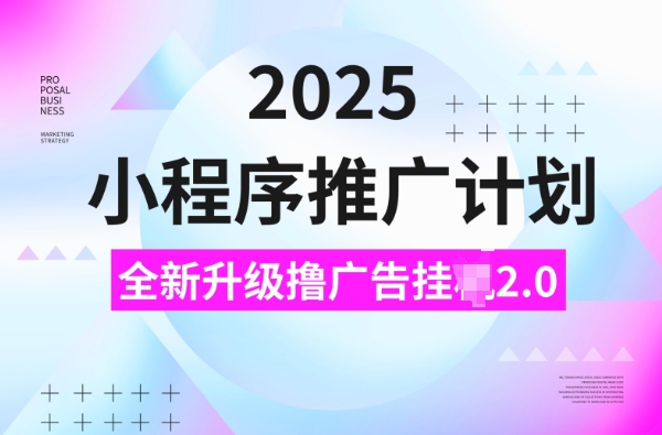 2025小程序推广计划，撸广告挂JI3.0玩法，日均5张【揭秘】-铜臭网