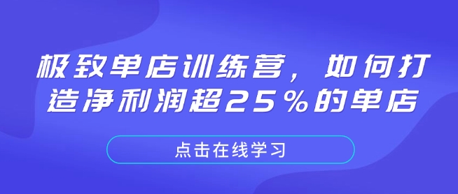 极致单店训练营，如何打造净利润超25%的单店-铜臭网