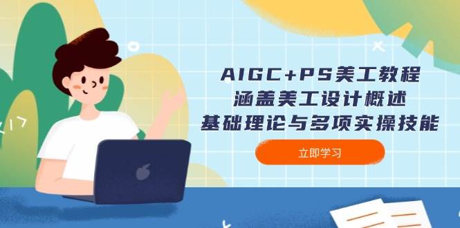 AIGC+PS美工教程：涵盖美工设计概述、基础理论与多项实操技能-铜臭网