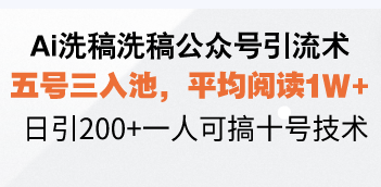Ai洗稿洗稿公众号引流术，五号三入池，平均阅读1W+，日引200+一人可搞…-铜臭网