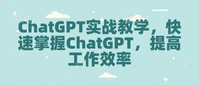 ChatGPT实战教学，快速掌握ChatGPT，提高工作效率-铜臭网