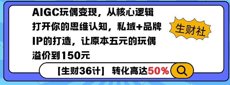 AIGC玩偶变现，从核心逻辑打开你的思维认知，私域+品牌IP的打造，让原本五元的玩偶溢价到150元-铜臭网