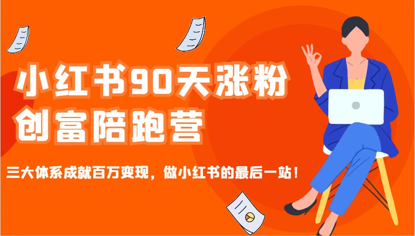 小红书90天涨粉创富陪跑营，三大体系成就百万变现，做小红书的最后一站！-铜臭网