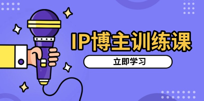 IP博主训练课，定位账号，推荐热门赛道，搭建涨粉架构，拍出更吸粉视频-铜臭网