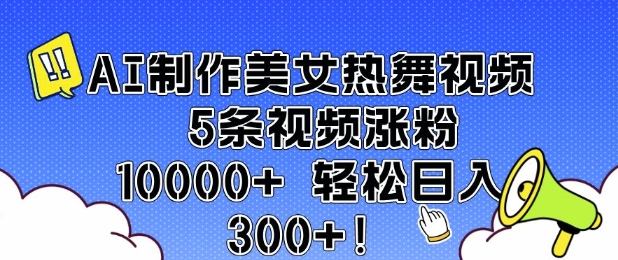 AI制作美女热舞视频 5条视频涨粉10000+ 轻松日入3张-铜臭网
