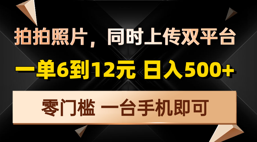 拍拍照片，同时上传双平台，一单6到12元，轻轻松松日入500+，零门槛，…-铜臭网