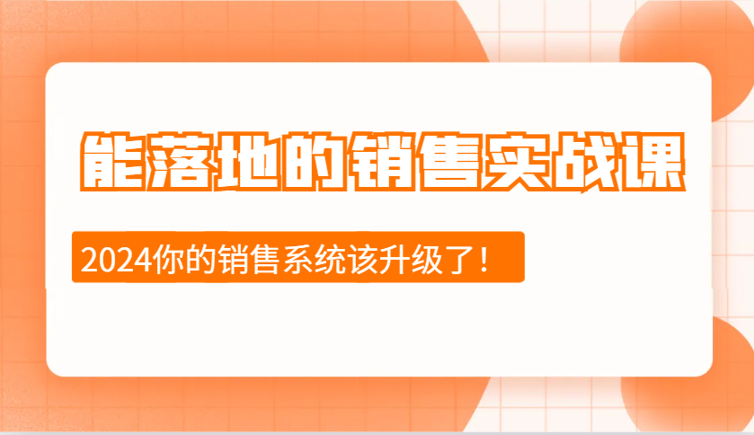 2024能落地的销售实战课：销售十步今天学，明天用，拥抱变化，迎接挑战-铜臭网