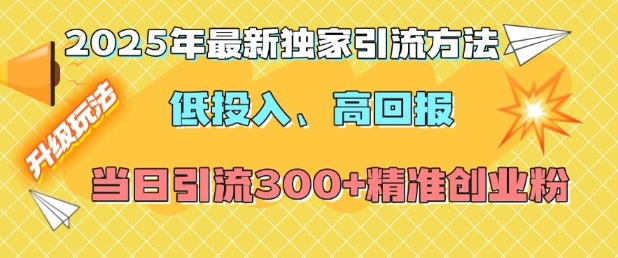 2025年最新独家引流方法，低投入高回报？当日引流300+精准创业粉-铜臭网