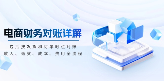 电商财务对账详解，包括按发货和订单时点对账，收入、退款、成本、费用-铜臭网
