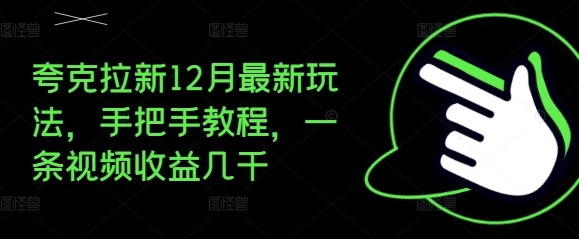 夸克拉新12月最新玩法，手把手教程，一条视频收益几千-铜臭网