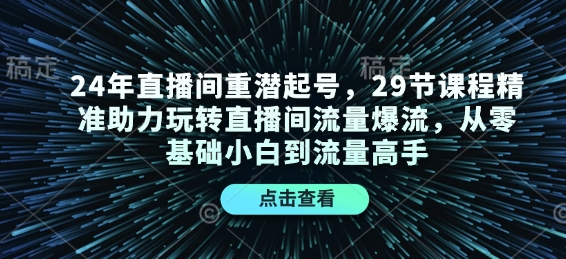 24年直播间重潜起号，29节课程精准助力玩转直播间流量爆流，从零基础小白到流量高手-铜臭网
