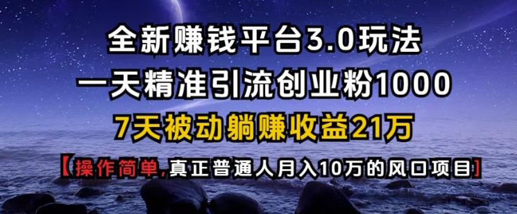 全新赚钱平台3.0玩法一天精准引流创业粉1000.7天被动躺Z收益21W【仅揭秘】-铜臭网