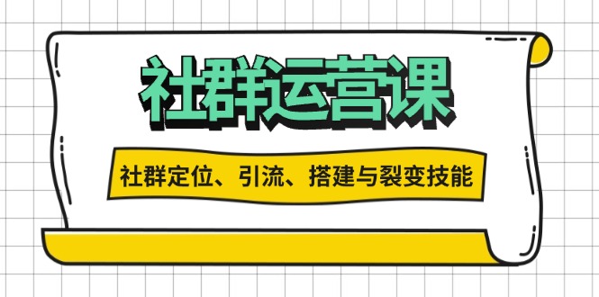 社群运营打卡计划：解锁社群定位、引流、搭建与裂变技能-铜臭网