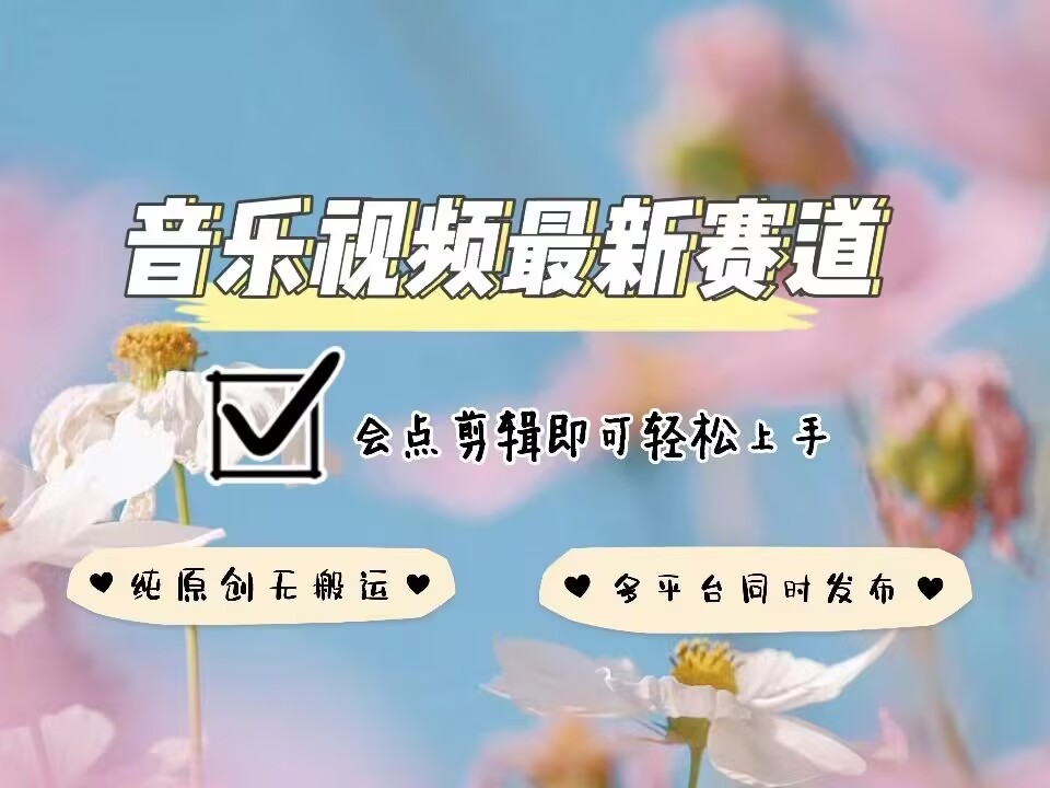 音乐视频赛道最新玩法，纯原创不违规，可所有平台同时发布，会点剪辑即可轻松拿捏-铜臭网