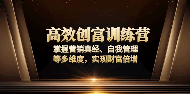 高效创富训练营：掌握营销真经、自我管理等多维度，实现财富倍增-铜臭网