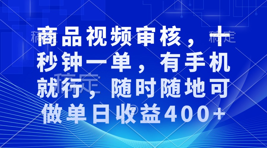 审核视频，十秒钟一单，有手机就行，随时随地可做单日收益400+-铜臭网