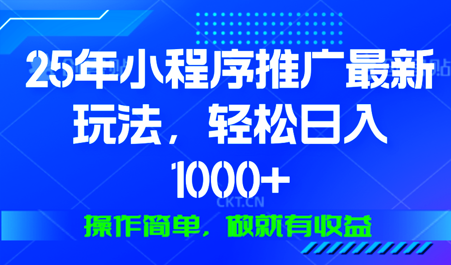 25年微信小程序推广最新玩法，轻松日入1000+，操作简单 做就有收益-铜臭网