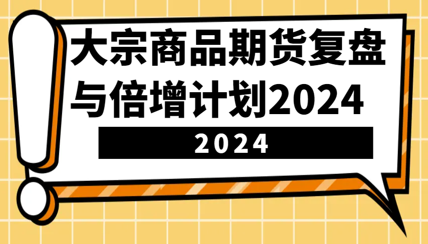 大宗商品期货，复盘与倍增计划2024(10节课)-铜臭网